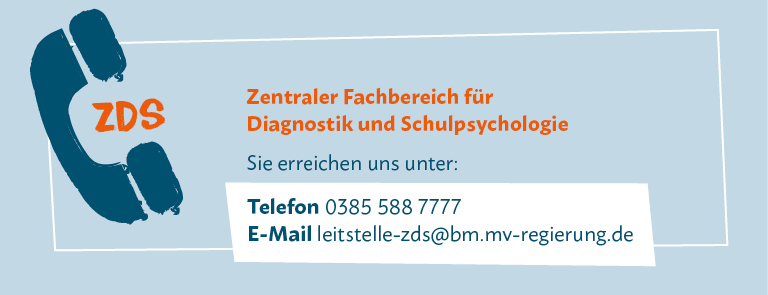 Die Abbildung zeigt den Kontakt zum Zentralen Fachbereich für Diagnostik und Schulpsychologie mit der Telefonnummer 0385 588 7777 und der E-Mailadresse leitstelle-zds@bm.mv-regierung.de.